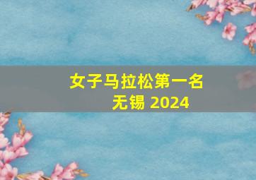 女子马拉松第一名 无锡 2024